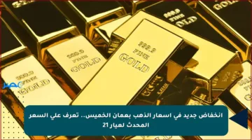 انخفاض جديد في أسعار الذهب بعمان الخميس.. تعرف على السعر المحدث لعيار 21